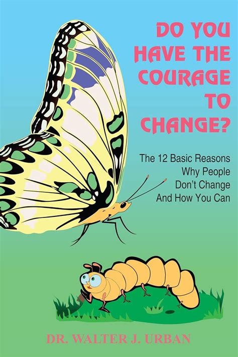 Do You Have the Courage to Change The 12 Basic Reasons Why People Dont Change and How You Can Epub