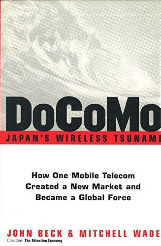 DoCoMo : Japan's Wireless Tsunami How One Mobile Telecom Created a New Market and Becam PDF