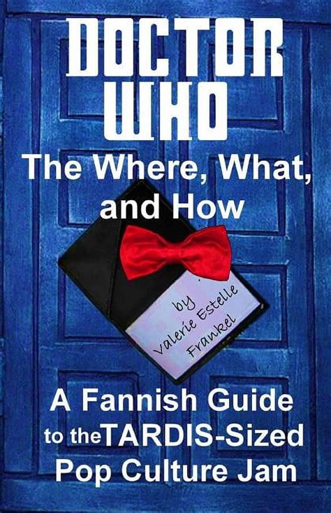 Doctor Who The What Where and How A Fannish Guide to the TARDIS-Sized Pop Culture Jam PDF