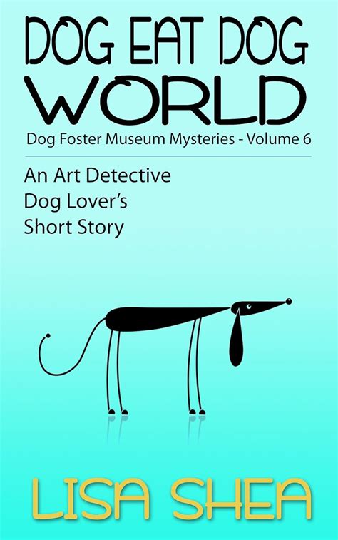 Dog Eat Dog World Dog Fosterer Museum Mysteries An Art Detective Dog Lover s Short Story Book 6 Kindle Editon