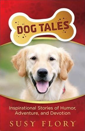 Dog Tales Inspirational Stories of Humor Adventure and Devotion Reader
