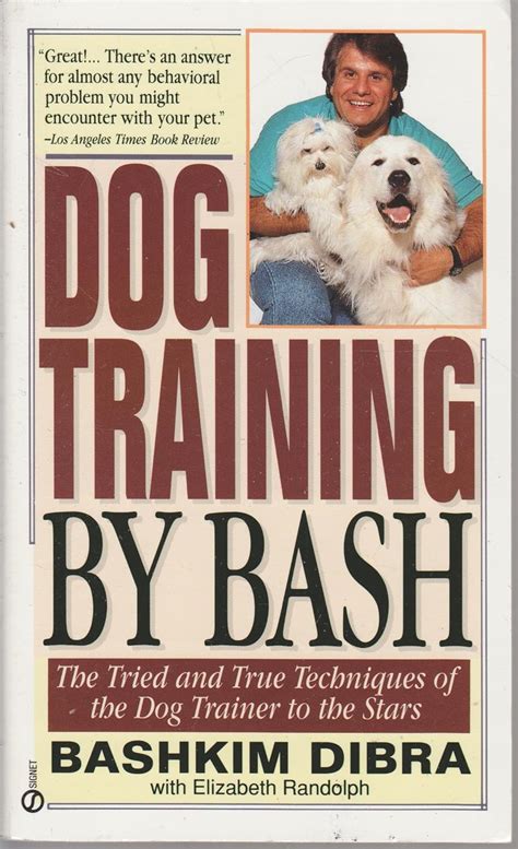 Dog Training by Bash The Tried and True Techniques of the Dog Trainer to the Stars Reader