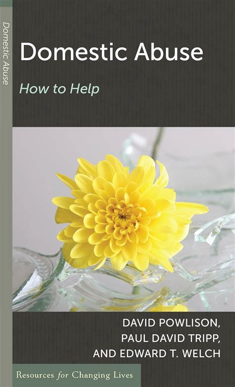 Domestic Abuse How to Help Resources for Changing Lives by David Powlison Edward T Welch Paul David TrippApril 1 2001 Paperback Reader
