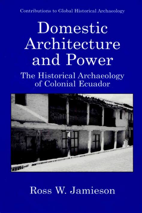 Domestic Architecture and Power The Historical Archaeology of Colonial Ecuador 1st Edition Epub