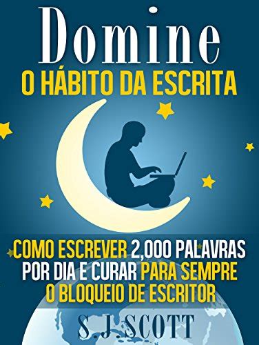 Domine o Hábito da Escrita Como Escrever 2000 Palavras por Dia e Curar Para Sempre o Bloqueio de Escritor Portuguese Edition Doc