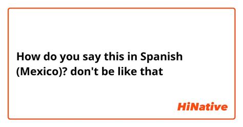 Don't be Like That in Spanish: A Complete Guide