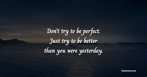 Don't try to be too perfect.