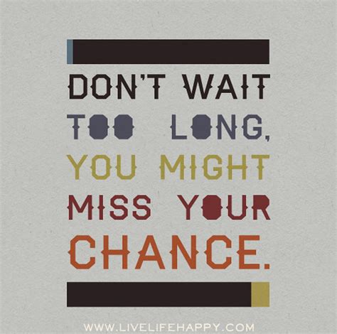 Don't wait too long: