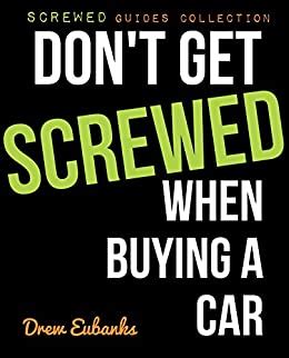Don t Get Screwed When Buying a Car Screwed Guides Collection How to Buy a Car and Save Time and Money Book 1 Epub