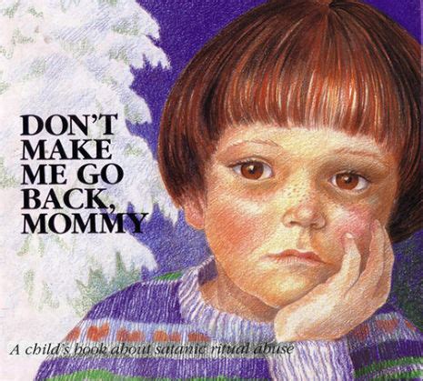 Don t Make Me Go Back Mommy A Child s Book about Satanic Ritual Abuse Hurts of Childhood Series Doc