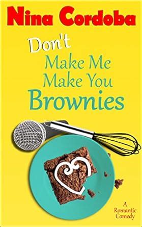 Don t Make Me Make You Brownies A Romantic Comedy PDF