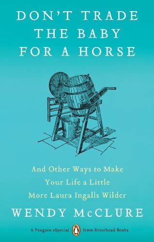 Don t Trade the Baby for a Horse And Other Ways to Make Your Life a Little More Laura Ingalls Wilder Reader