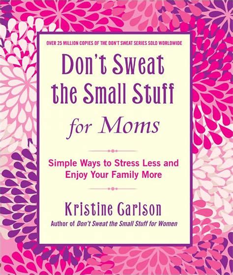 Dont Sweat the Small Stuff for Moms Simple Ways to Stress Less and Enjoy Your Family More Doc