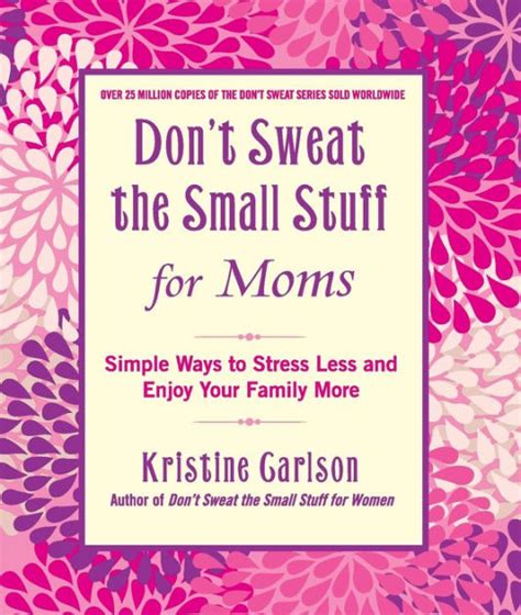 Dont Sweat the Small Stuff for Moms Simple Ways to Stress Less and Enjoy Your Family More Doc