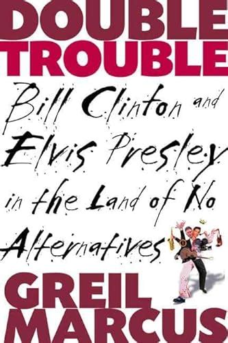 Double Trouble Bill Clinton and Elvis Presley in a Land of No Alternatives Doc