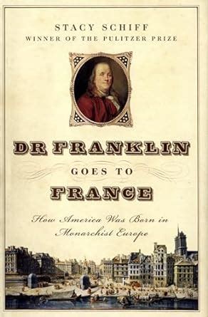 Dr Franklin Goes to France How America Was Born in Monarchist Europe Reader