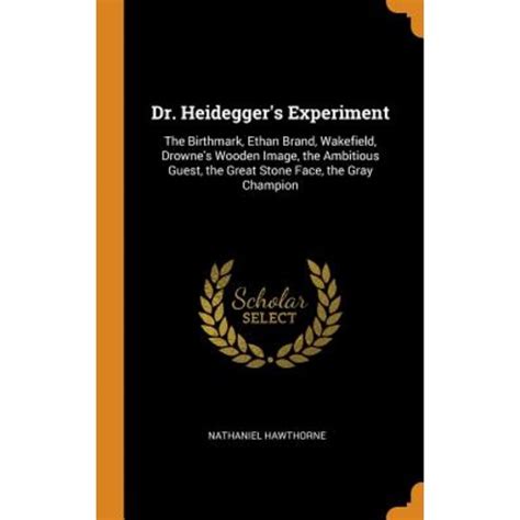 Dr Heidegger s Experiment The Birthmark Ethan Brand Wakefield Drowne s Wooden Image Classic Reprint Epub