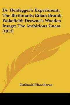 Dr Heideggers Experiment The Birthmark Ethan Brand Wakefield Drownes Wooden Image The Ambitious Guest 1913 Kindle Editon