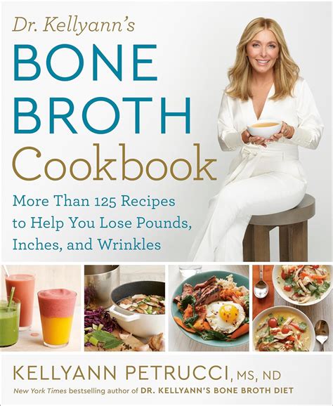 Dr Kellyann s Bone Broth Cookbook 125 Recipes to Help You Lose Pounds Inches and Wrinkles Kindle Editon
