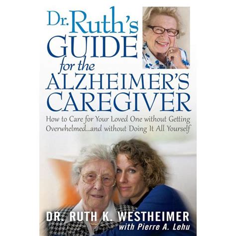 Dr Ruth s Guide for the Alzheimer s Caregiver How to Care for Your Loved One without Getting Overwhelmed…and without Doing It All Yourself Doc