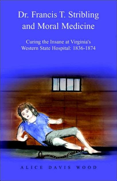 Dr. Francis T. Stribling and Moral Medicine Curing the Insane at Virginia's Western State H Doc