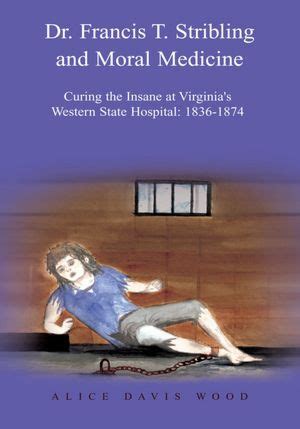 Dr. Francis T. Stribling and Moral Medicine Curing the Insane at Virginia's Western State H Doc