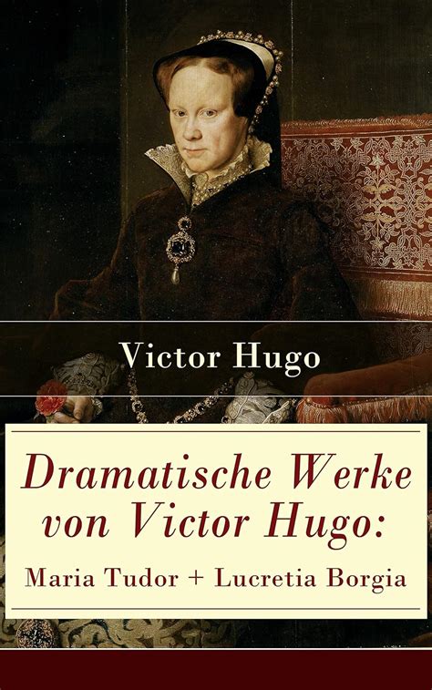 Dramatische Werke von Victor Hugo Maria Tudor Lucretia Borgia Vollständige deutsche Ausgaben German Edition Epub