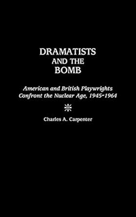 Dramatists and the Bomb American and British Playwrights Confront the Nuclear Age Doc