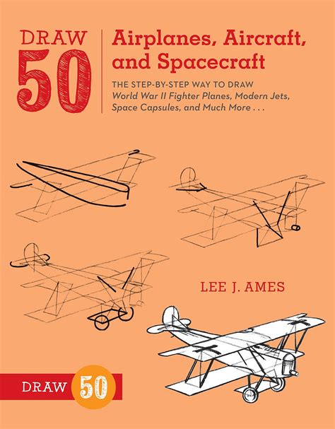Draw 50 Airplanes Aircraft and Spacecraft The Step-by-Step Way to Draw World War II Fighter Planes Modern Jets Space Capsules and Much More