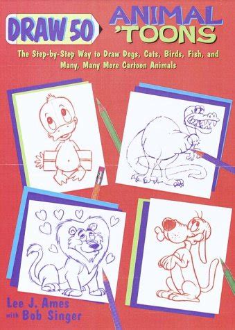 Draw 50 Animal Toons The Step-by-Step Way to Draw Dogs Cats Birds Fish and Many Many More