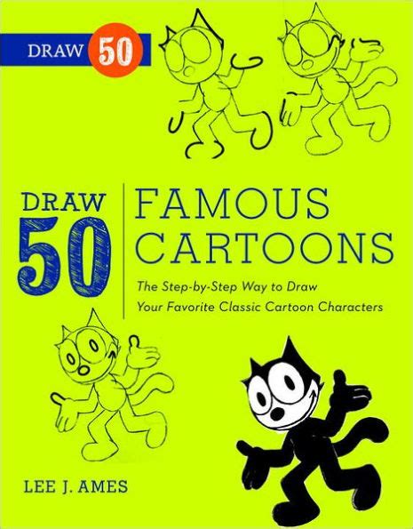 Draw 50 Famous Cartoons The Step-by-Step Way to Draw Your Favorite Classic Cartoon Characters