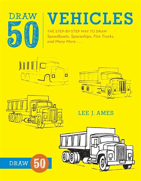 Draw 50 Vehicles The Step-by-Step Way to Draw Speedboats Spaceships Fire Trucks and Many More