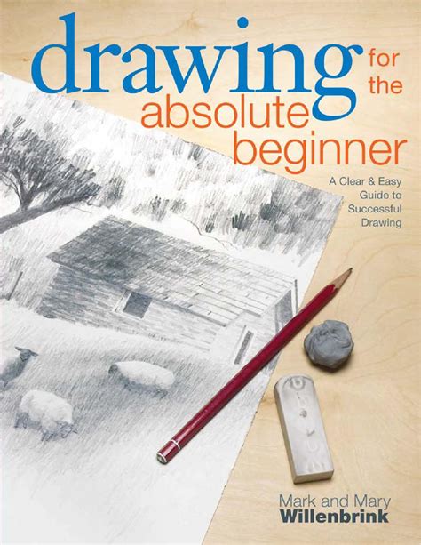 Drawing for the Absolute Beginner A Clear and Easy Guide to Successful Drawing Art for the Absolute Beginner