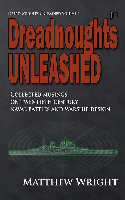 Dreadnoughts Unleashed Collected musings on twentieth century naval battles and warship design Kindle Editon