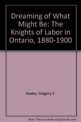 Dreaming of What Might Be The Knights of Labor in Ontario Kindle Editon