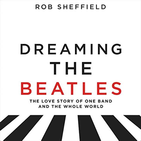 Dreaming the Beatles The Love Story of One Band and the Whole World Reader