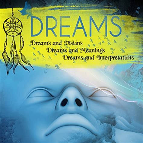Dreams Dreams and Visions Dreams and Meanings Dreams and Interpretations Your Personal Guide To Understanding Your Dreams and The Meaning of Sex Dreams Flying Dreams Lucid Dreams and more Kindle Editon