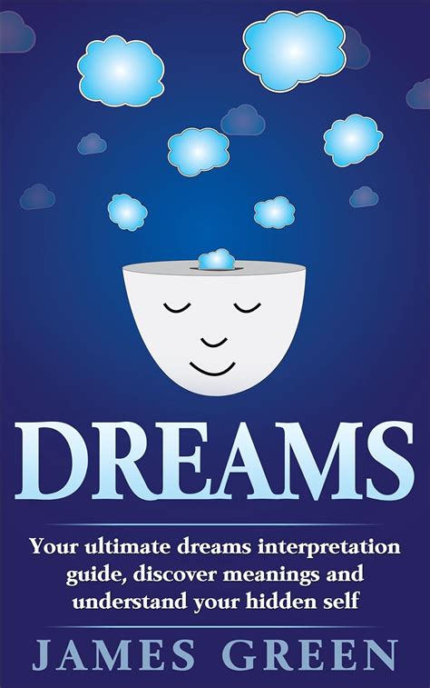 Dreams Your Ultimate Dreams Interpretation Guide Discover Meanings and Understand Your Hidden Self Dream Dreams Dreams Interpretation Dreams Meaning Understand Dreams Dreams Guide Kindle Editon