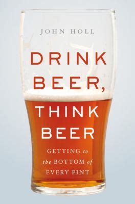 Drink Beer Think Beer Getting to the Bottom of Every Pint Reader