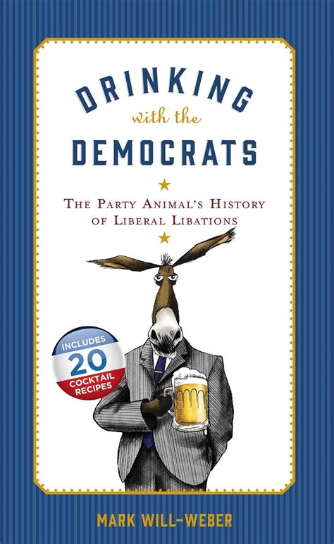 Drinking with the Democrats The Party Animal s History of Liberal Libations Reader