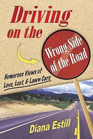 Driving on the Wrong Side of the Road Humorous Views on Love Lust and Lawn Care Kindle Editon