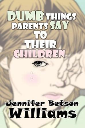 Dumb Things Parents Say to Their Children Kindle Editon