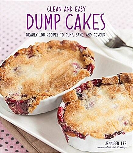 Dump Cakes from Scratch Nearly 100 Recipes to Dump Bake and Devour Doc