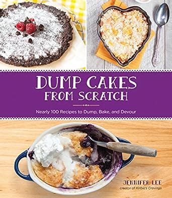 Dump Cakes from Scratch Nearly 100 Recipes to Dump Bake and Devour Doc