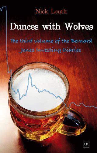 Dunces with Wolves The third volume of the Bernard Jones Investing Diaries Kindle Editon