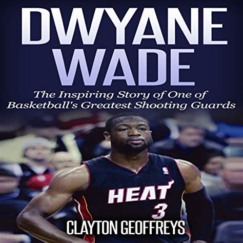 Dwyane Wade The Inspiring Story of One of Basketball s Greatest Shooting Guards Basketball Biography Books