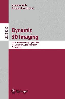 Dynamic 3D Imaging DAGM 2009 Workshop, Dyn3D 2009, Jena, Germany, September 9, 2009,  Proceedings Reader