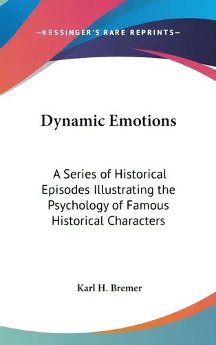 Dynamic Emotions A Series of Historical Episodes Illustrating the Psychology of Famous Historical Ch Doc