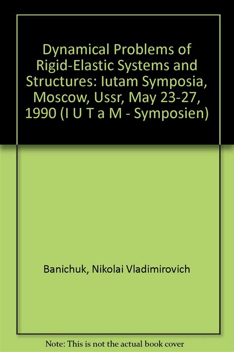 Dynamical Problems of Rigid-Elastic Systems and Structures Iutam Symposia, Moscow, Ussr, May 23-27, Doc