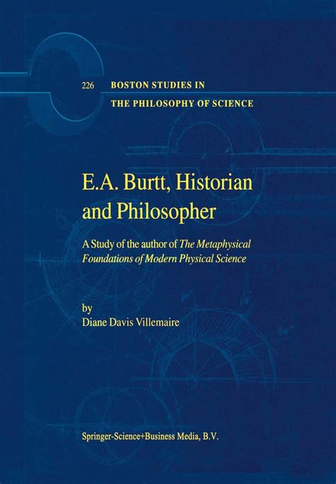 E.A. Burtt Historian and Philosopher - A Study of the Author of The Metaphysical Foundations of Mode Reader